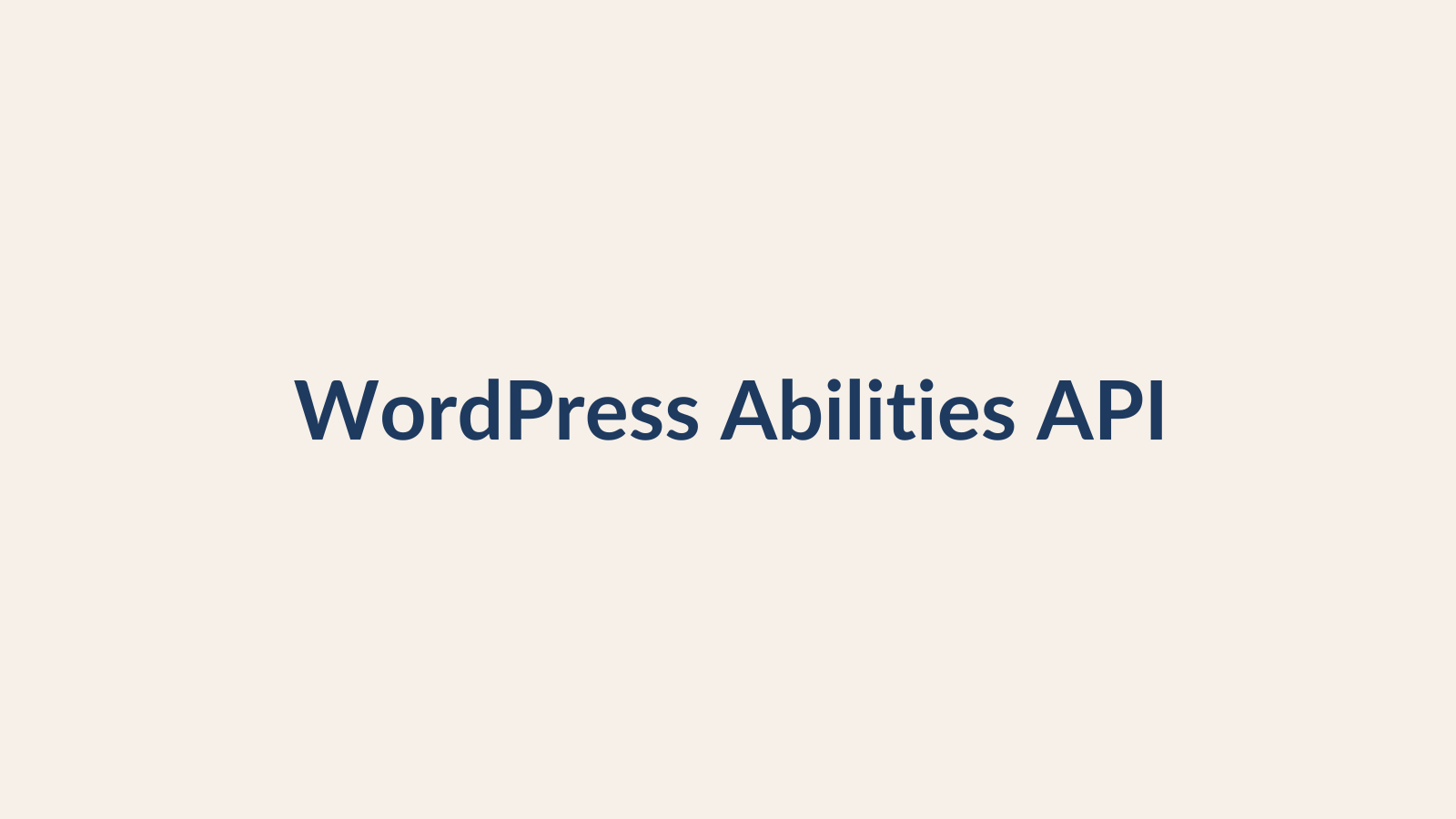 WordPress Abilities API: What It Is and Why It Matters for Smarter Automation